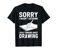 Sorry I Wasn't Listening I was Thinking About Drawing T-Shirt