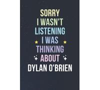 Sorry I Wasn't Listening I Was Thinking About Dylan O'Brien: Blank Lined Notebook/ Journal/ Diary/ Notepad/ Composition Book gift for Dylan O'Brien fans - 6x9 inches - 110pages