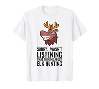 Sorry I Wasn't Listening I was Thinking About Elk Hunting T-Shirt