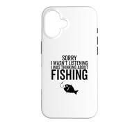 Sorry I Wasn't Listening I was Thinking about Fishing Case for iPhone 16