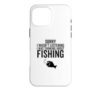 Sorry I Wasn't Listening I was Thinking about Fishing Case for iPhone 16 Pro Max