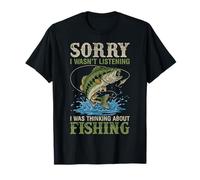 Sorry I Wasn't Listening I was Thinking About Fishing Humor T-Shirt