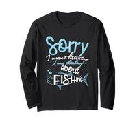 Sorry I Wasn't Listening I was Thinking About Fishing Long Sleeve T-Shirt