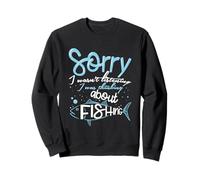 Sorry I Wasn't Listening I Was Thinking About Fishing Sweatshirt