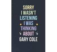Sorry I Wasn't Listening I Was Thinking About Gary Cole: Blank Lined Notebook/ Journal/ Diary/ Notepad/ Composition Book gift for Gary Cole fans - 6x9 inches - 110pages