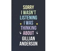 Sorry I Wasn't Listening I Was Thinking About Gillian Anderson: Blank Lined Notebook/ Journal/ Diary/ Notepad/ Composition Book gift for Gillian Anderson fans - 6x9 inches - 110pages
