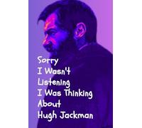 Sorry I Wasn't Listening I Was Thinking About Hugh Jackman: NOTEBOOK