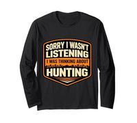 Sorry I Wasn't Listening I was Thinking About Hunting Hunter Long Sleeve T-Shirt