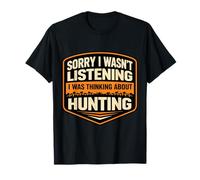 Sorry I Wasn't Listening I was Thinking About Hunting Hunter T-Shirt