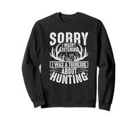 Sorry I Wasn't Listening I Was Thinking About Hunting Sweatshirt