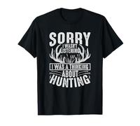 Sorry I Wasn't Listening I was Thinking About Hunting T-Shirt