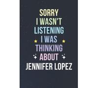 Sorry I Wasn't Listening I Was Thinking About Jennifer Lopez: Blank Lined Notebook/ Journal/ Diary/ Notepad/ Composition Book gift for Jennifer Lopez fans - 6x9 inches - 110pages