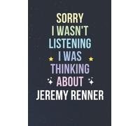 Sorry I Wasn't Listening I Was Thinking About Jeremy Renner: Blank Lined Notebook/ Journal/ Diary/ Notepad/ Composition Book gift for Jeremy Renner fans - 6x9 inches - 110pages