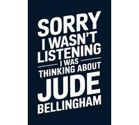 Sorry I Wasn't Listening I Was Thinking About Jude Bellingham: 120-Page Lined Notebook for Jude Bellingham Fans - Perfect for Notes, Journaling, and ... Diary/ Notepad/ Composition Book gift