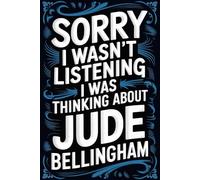 Sorry I Wasn't Listening I Was Thinking About Jude Bellingham: 120-Page Lined Notebook for Jude Bellingham Fans - Perfect for Notes, Journaling, and ... Diary/ Notepad/ Composition Book gift