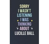 Sorry I Wasn't Listening I Was Thinking About Lucille Ball: Blank Lined Notebook/ Journal/ Diary/ Notepad/ Composition Book gift for Lucille Ball fans - 6x9 inches - 110pages