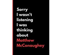 Sorry I Wasn't Listening I Was Thinking About Matthew McConaughey: (6x9) 120 Pages, Funny Notebook, Journal for Writing Notes / A Perfect Gift for Matthew McConaughey Lover / Birthday Gifts