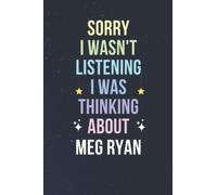 Sorry I Wasn't Listening I Was Thinking About Meg Ryan: Blank Lined Notebook/ Journal/ Diary/ Notepad/ Composition Book gift for Meg Ryan fans - 6x9 inches - 110pages