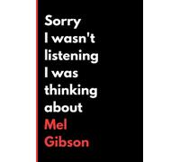 Sorry I Wasn't Listening I Was Thinking About Mel Gibson: (6x9) 120 Pages, Funny Notebook, Journal for Writing Notes / A Perfect Gift for Mel Gibson Lover / Birthday Gifts