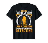 Sorry I Wasnt Listening I Was Thinking About Metal Detecting T-Shirt