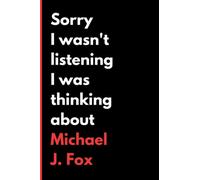 Sorry I Wasn't Listening I Was Thinking About Michael J. Fox: (6x9) 120 Pages, Funny Notebook, Journal for Writing Notes / A Perfect Gift for Michael J. Fox Lover / Birthday Gifts