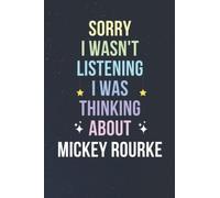 Sorry I Wasn't Listening I Was Thinking About Mickey Rourke: Blank Lined Notebook/ Journal/ Diary/ Notepad/ Composition Book gift for Mickey Rourke fans - 6x9 inches - 110pages
