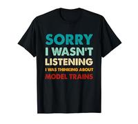 Sorry I Wasn't Listening I Was Thinking About Model Trains T-Shirt