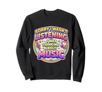Sorry I Wasn't Listening I Was Thinking About Music Girl Fun Sweatshirt