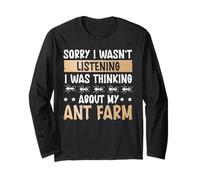Sorry I Wasnt Listening, I was Thinking About My Ant Farm Long Sleeve T-Shirt