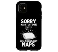 Sorry I Wasn't Listening I Was Thinking About Naps Case for iPhone 11