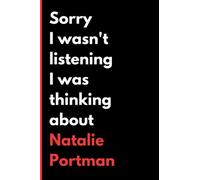 Sorry I Wasn't Listening I Was Thinking About Natalie Portman: (6x9) 120 Pages, Funny Notebook, Journal for Writing Notes / A Perfect Gift for Natalie Portman Lover / Birthday Gifts