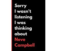Sorry I Wasn't Listening I Was Thinking About Neve Campbell: (6x9) 120 Pages, Funny Notebook, Journal for Writing Notes / A Perfect Gift for Neve Campbell Lover / Birthday Gifts