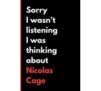Sorry I Wasn't Listening I Was Thinking About Nicolas Cage: (6x9) 120 Pages, Funny Notebook, Journal for Writing Notes / A Perfect Gift for Nicolas Cage Lover / Birthday Gifts