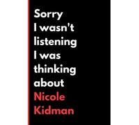 Sorry I Wasn't Listening I Was Thinking About Nicole Kidman: (6x9) 120 Pages, Funny Notebook, Journal for Writing Notes / A Perfect Gift for Nicole Kidman Lover / Birthday Gifts
