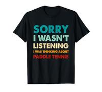 Sorry I Wasn't Listening I Was Thinking About Paddle Tennis T-Shirt