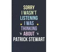 Sorry I Wasn't Listening I Was Thinking About Patrick Stewart: Blank Lined Notebook/ Journal/ Diary/ Notepad/ Composition Book gift for Patrick Stewart fans - 6x9 inches - 110pages