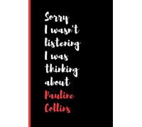 Sorry I Wasn't Listening I Was Thinking About Pauline Collins: (6x9) 120 Pages, Funny Notebook, Journal for Writing Notes / A Perfect Gift for Pauline Collins Lover / Birthday Gifts