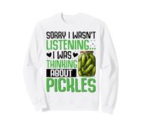 Sorry I Wasn't Listening I Was Thinking About Pickles Sweatshirt