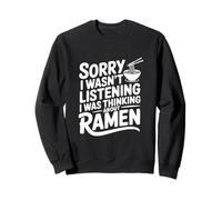 Sorry I Wasn't Listening I Was Thinking About Ramen Sweatshirt