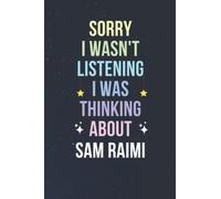 Sorry I Wasn't Listening I Was Thinking About Sam Raimi: Blank Lined Notebook/ Journal/ Diary/ Notepad/ Composition Book gift for Sam Raimi fans - 6x9 inches - 110pages