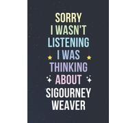 Sorry I Wasn't Listening I Was Thinking About Sigourney Weaver: Blank Lined Notebook/ Journal/ Diary/ Notepad/ Composition Book gift for Sigourney Weaver fans - 6x9 inches - 110pages