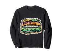 Sorry I Wasn't Listening I Was Thinking About Skateboarding Sweatshirt