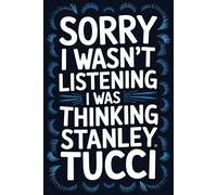 Sorry I Wasn't Listening I Was Thinking About Stanley Tucci: 120-Page Lined Notebook for Stanley Tucci Fans - Perfect for Movie Lovers, Food Enthusiasts, and Creative Writing