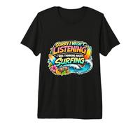 Sorry I Wasn't Listening I was Thinking About Surfing Surf Premium T-Shirt