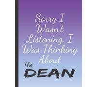 SORRY I WASN'T LISTENING I WAS THINKING ABOUT THE DEAN: Elegant Dean Gifts for Men Boys and Males- Blank Lined Dean Journal to Write In, for Notes, To Do Lists, Notepad and Notebook