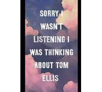 Sorry I Wasn't Listening I Was Thinking About Tom Ellis: Extraordinary Notebook for School or as a Diary, Lined With More than 100 Pages. Note pad that can fill in as a Planner, Journal, Notes