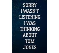 Sorry I Wasn't Listening I Was Thinking About Tom Jones: Lined Notebook Gift for Fans
