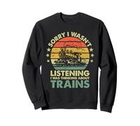 Sorry I Wasn't Listening I Was Thinking About Trains Funny Sweatshirt