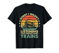 Sorry I Wasn't Listening I Was Thinking About Trains Funny T-Shirt