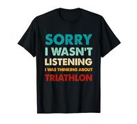 Sorry I Wasn't Listening I Was Thinking About Triathlon T-Shirt